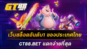 เว็บสล็อตอันดับ1-ของประเทศไทย-GT88-BET-แตกง่ายที่สุด