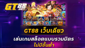 GT88-เว็บเดียวเล่นเกมสล็อตแบบรวมมิตร-ไม่มีขั้นต่ำ