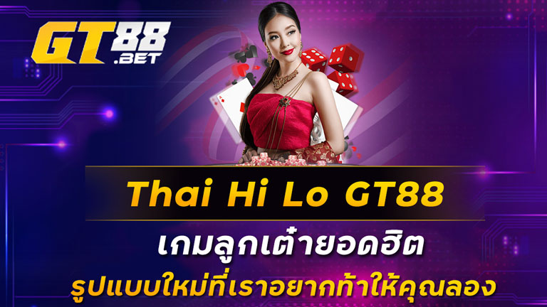 Thai-Hi-Lo-GT88-เกมลูกเต๋ายอดฮิต-รูปแบบใหม่ที่เราอยากท้าให้คุณลอง