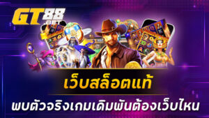 เว็บสล็อตแท้-พบตัวจริงเกมเดิมพันต้องเว็บไหน