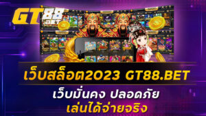 เว็บสล็อต2023-GT88-BET-เว็บมั่นคง-ปลอดภัย-เล่นได้จ่ายจริง