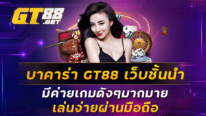 บาคาร่า-GT88-เว็บชั้นนำ-มีค่ายเกมดังๆมากมาย-เล่นง่ายผ่านมือถือ