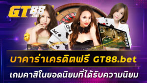 บาคาร่าเครดิตฟรี-GT88-bet-เกมคาสิโนยอดนิยมที่ได้รับความนิยม