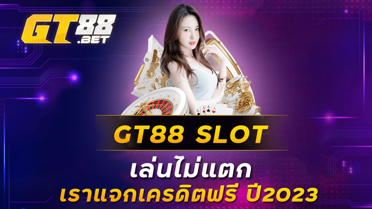 GT88-SLOT-เล่นไม่แตกเราแจกเครดิตฟรี-ปี2023