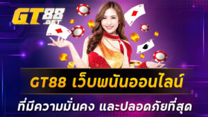 GT88-เว็บพนันออนไลน์-ที่มีความมั่นคง-และปลอดภัยที่สุด