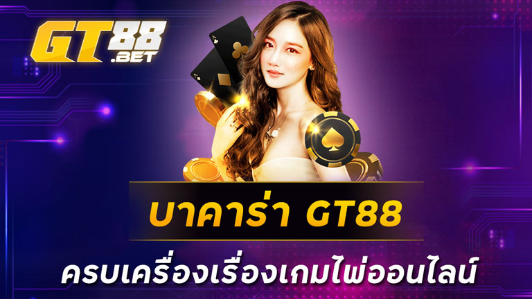 บาคาร่า-GT88-ครบเครื่องเรื่องเกมไพ่ออนไลน์