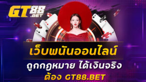 เว็บพนันออนไลน์-ถูกกฎหมาย-ได้เงินจริง-ต้อง-GT88-BET