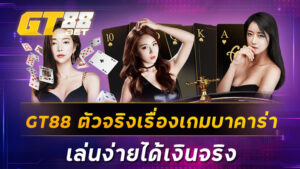 GT88 ตัวจริงเรื่องเกมบาคาร่า เล่นง่ายได้เงินจริง