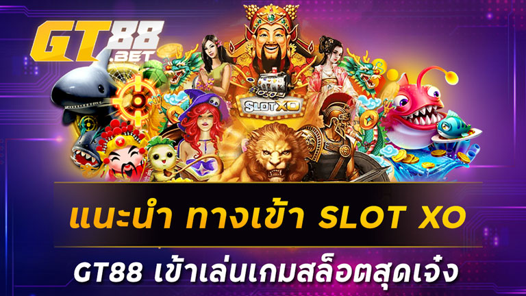 แนะนำ ทางเข้า SLOT XO GT88 เข้าเล่นเกมสล็อตสุดเจ๋ง