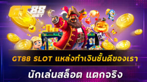 GT88 SLOT แหล่งทำเงินชั้นดีของเรานักเล่นสล็อต แตกจริง