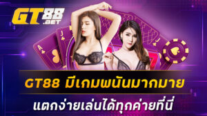 GT88 มีเกมพนันมากมายแตกง่ายเล่นได้ทุกค่ายที่นี่