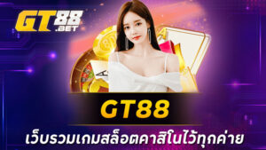 GT88 เว็บรวมเกมสล็อตคาสิโนไว้ทุกค่าย