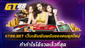 GT88BET เว็บเดิมพันพนันของคนยุคใหม่ ทำกำไรได้รวดเร็วที่สุด