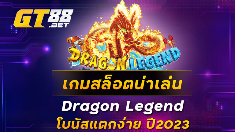 เกมสล็อตน่าเล่น Dragon Legend โบนัสแตกง่าย ปี2023