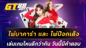 ไพ่บาคาร่า และ ไพ่ป๊อกเด้ง เล่นเกมไหนดีกว่ากัน วันนี้มีคำตอบ