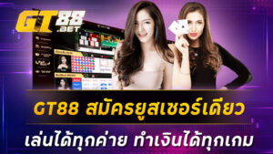 GT88 สมัครยูสเซอร์เดียวเล่นได้ทุกค่าย ทำเงินได้ทุกเกม