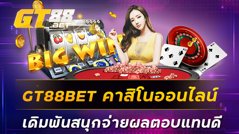 GT88BET คาสิโนออนไลน์เดิมพันสนุกจ่ายผลตอบแทนดี