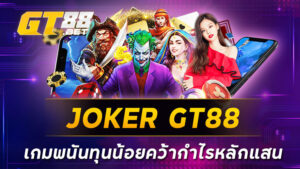 JOKER GT88 เกมพนันทุนน้อยคว้ากำไรหลักแสน