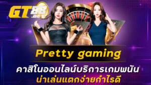 Pretty gaming คาสิโนออนไลน์บริการเกมพนันน่าเล่นแตกง่ายกำไรดี