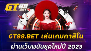 GT88.BET เล่นเกมคาสิโน ผ่านเว็บพนันยุคใหม่ปี 2023