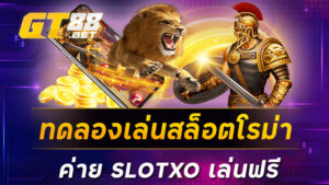 ทดลองเล่นสล็อตโรม่า ค่าย SLOTXO เล่นฟรี