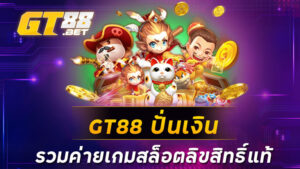 GT88 ปั่นเงินรวมค่ายเกมสล็อตลิขสิทธิ์แท้