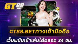 GT88BETทางเข้ามือถือ เว็บพนันเข้าเล่นได้ตลอด 24 ชม.