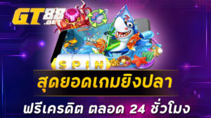 สุดยอดเกมยิงปลา ฟรีเครดิต ตลอด 24 ชั่วโมง