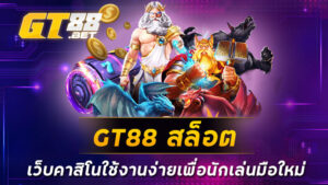 GT88 สล็อต เว็บคาสิโนใช้งานง่ายเพื่อนักเล่นมือใหม่