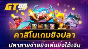 คาสิโนเกมยิงปลา ปลาตายง่ายยิ่งเล่นยิ่งได้เงิน