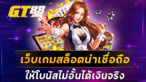 เว็บเกมสล็อตน่าเชื่อถือ ให้โบนัสไม่อั้นได้เงินจริง