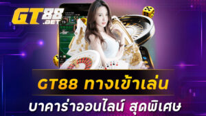 GT88 ทางเข้าเล่นบาคาร่าออนไลน์ สุดพิเศษ