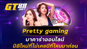 pretty gaming บาคาร่าออนไลน์ มิติใหม่ที่ไม่เคยมีที่ไหนมาก่อน