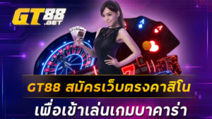 GT88 สมัครเว็บตรงคาสิโน เพื่อเข้าเล่นเกมบาคาร่า