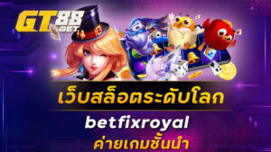 เว็บสล็อตระดับโลกbetfixroyal ค่ายเกมชั้นนำ