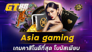 asia gaming เกมคาสิโนดีที่สุด โบนัสเพียบ