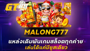 MALONG777 แหล่งเดิมพันเกมสล็อตทุกค่าย เล่นได้แค่มียูสเดียว