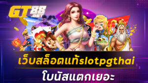 เว็บสล็อตแท้slotpgthai โบนัสแตกเยอะ