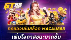 ทดลองเล่นสล็อต MACAU888 เพิ่มโอกาสชนะมากขึ้น