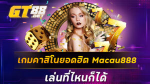 เกมคาสิโนยอดฮิต Macau888 เล่นที่ไหนก็ได้