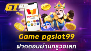 Game pgslot99 ฝากถอนผ่านทรูวอเลท